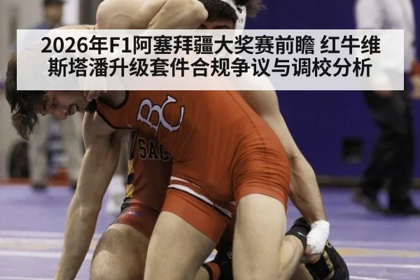 2026年F1阿塞拜疆大奖赛前瞻 红牛维斯塔潘升级套件合规争议与调校分析