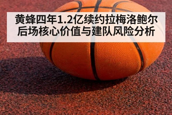 黄蜂四年1.2亿续约拉梅洛鲍尔 后场核心价值与建队风险分析
